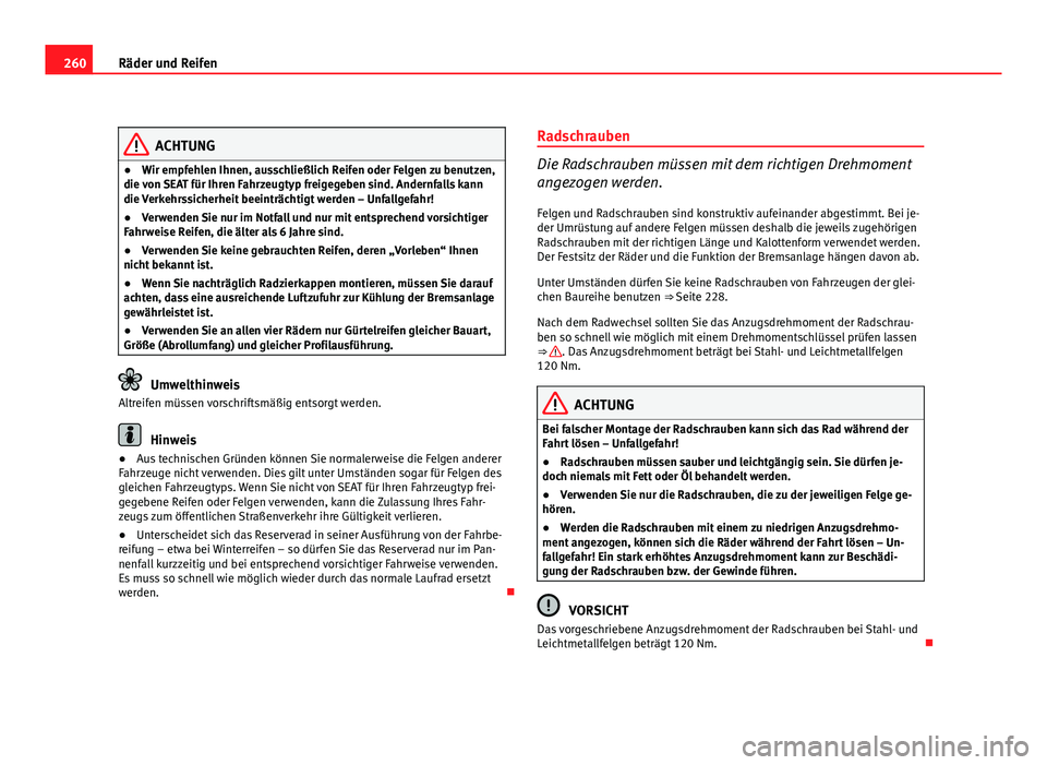 Seat Altea 2012  Betriebsanleitung (in German) 260Räder und Reifen
ACHTUNG
● Wir empfehlen Ihnen, ausschließlich Reifen oder Felgen zu benutzen,
die von SEAT für Ihren Fahrzeugtyp freigegeben sind. Andernfalls kann
die Verkehrssicherheit beei