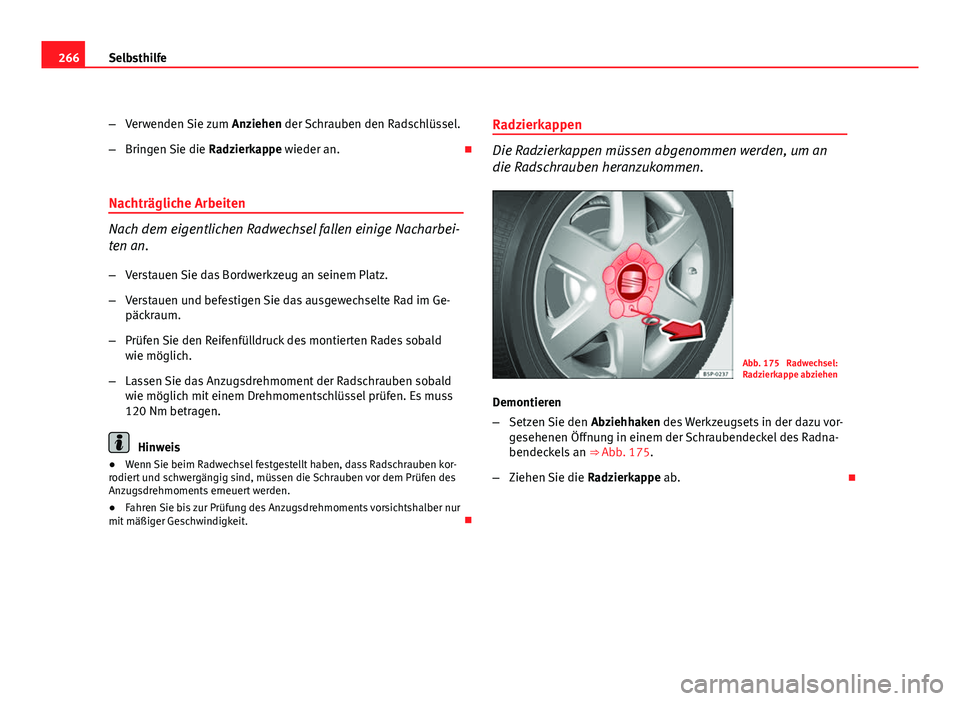 Seat Altea 2012  Betriebsanleitung (in German) 266Selbsthilfe
–Verwenden Sie zum  Anziehen der Schrauben den Radschlüssel.
– Bringen Sie die  Radzierkappe wieder an. 
Nachträgliche Arbeiten
Nach dem eigentlichen Radwechsel fallen einige N