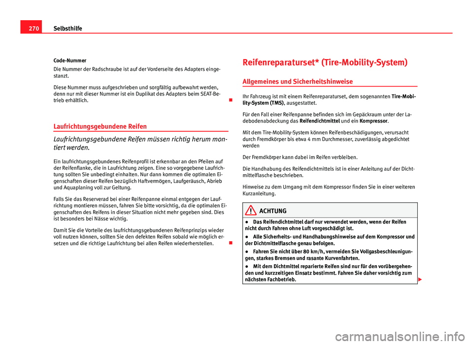 Seat Altea 2012  Betriebsanleitung (in German) 270Selbsthilfe
Code-Nummer
Die Nummer der Radschraube ist auf der Vorderseite des Adapters einge-
stanzt.
Diese Nummer muss aufgeschrieben und sorgfältig aufbewahrt werden,
denn nur mit dieser Nummer