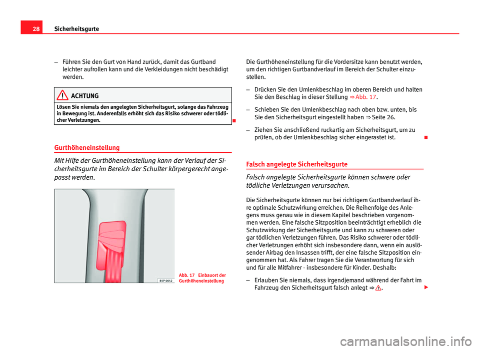 Seat Altea 2012  Betriebsanleitung (in German) 28Sicherheitsgurte
–Führen Sie den Gurt von Hand zurück, damit das Gurtband
leichter aufrollen kann und die Verkleidungen nicht beschädigt
werden.
ACHTUNG
Lösen Sie niemals den angelegten Sicher