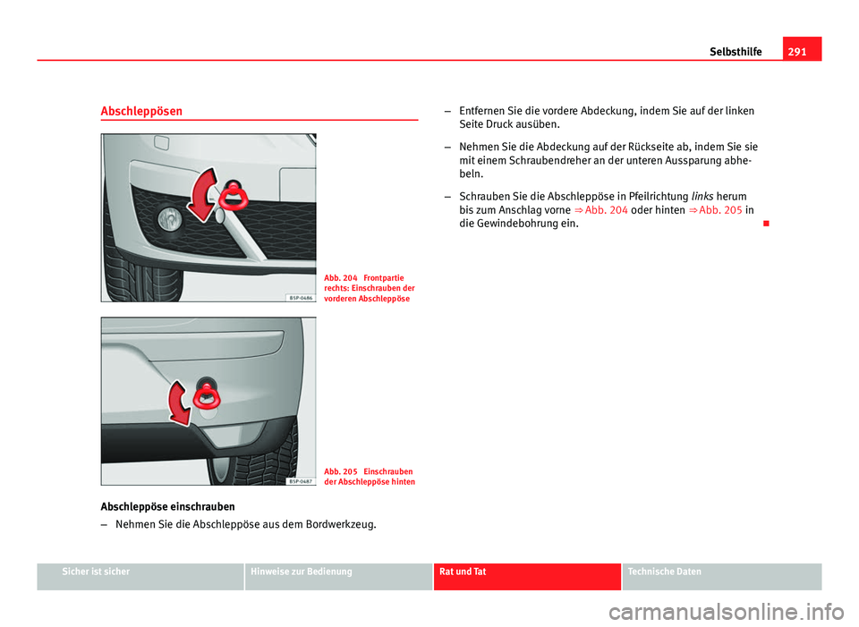 Seat Altea 2012  Betriebsanleitung (in German) 291
Selbsthilfe
Abschleppösen
Abb. 204  Frontpartie
rechts: Einschrauben der
vorderen Abschleppöse
Abb. 205  Einschrauben
der Abschleppöse hinten
Abschleppöse einschrauben
– Nehmen Sie die Absch