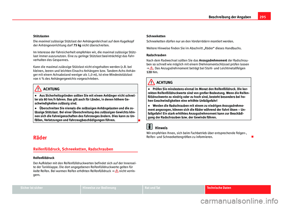 Seat Altea 2012  Betriebsanleitung (in German) 295
Beschreibung der Angaben
Stützlasten
Die maximal zulässige Stützlast der Anhängerdeichsel auf dem Kugelkopf
der Anhängevorrichtung darf  75 kg nicht überschreiten.
Im Interesse der Fahrsiche