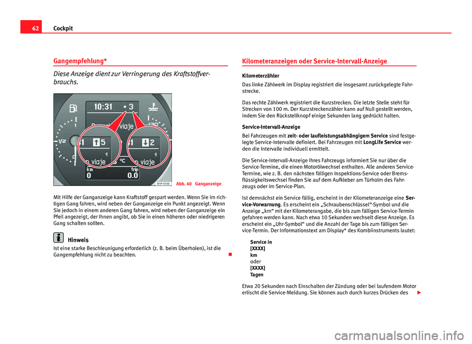 Seat Altea 2012  Betriebsanleitung (in German) 62Cockpit
Gangempfehlung*
Diese Anzeige dient zur Verringerung des Kraftstoffver-
brauchs.
Abb. 40  Ganganzeige
Mit Hilfe der Ganganzeige kann Kraftstoff gespart werden. Wenn Sie im rich-
tigen Gang f