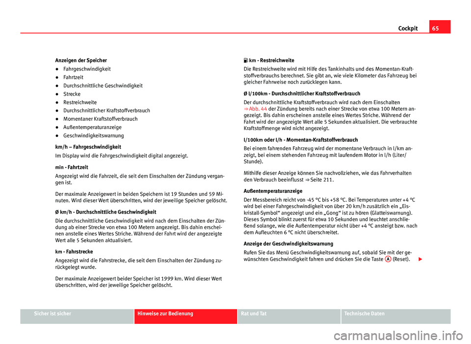 Seat Altea 2012  Betriebsanleitung (in German) 65
Cockpit
Anzeigen der Speicher
● Fahrgeschwindigkeit
● Fahrtzeit
● Durchschnittliche Geschwindigkeit
● Strecke
● Restreichweite
● Durchschnittlicher Kraftstoffverbrauch
● Momentaner Kr