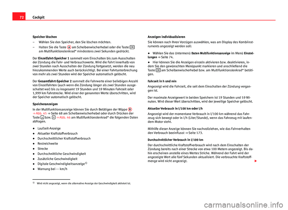 Seat Altea 2012  Betriebsanleitung (in German) 72Cockpit
Speicher löschen Wählen Sie den Speicher, den Sie löschen möchten.
Halten Sie die Taste  A
 am Scheibenwischerhebel oder die Taste  OKam Multifunktionslenkrad* mindestens zwei Sekunden g