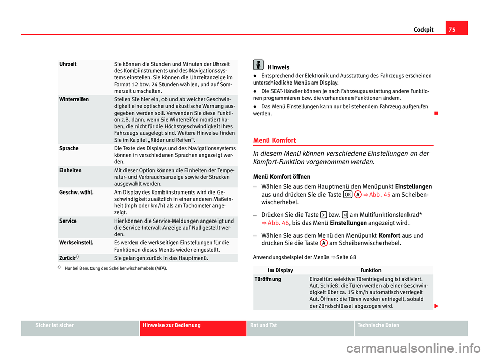 Seat Altea 2012  Betriebsanleitung (in German) 75
Cockpit
UhrzeitSie können die Stunden und Minuten der Uhrzeit
des Kombiinstruments und des Navigationssys-
tems einstellen. Sie können die Uhrzeitanzeige im
Format 12 bzw. 24 Stunden wählen, und