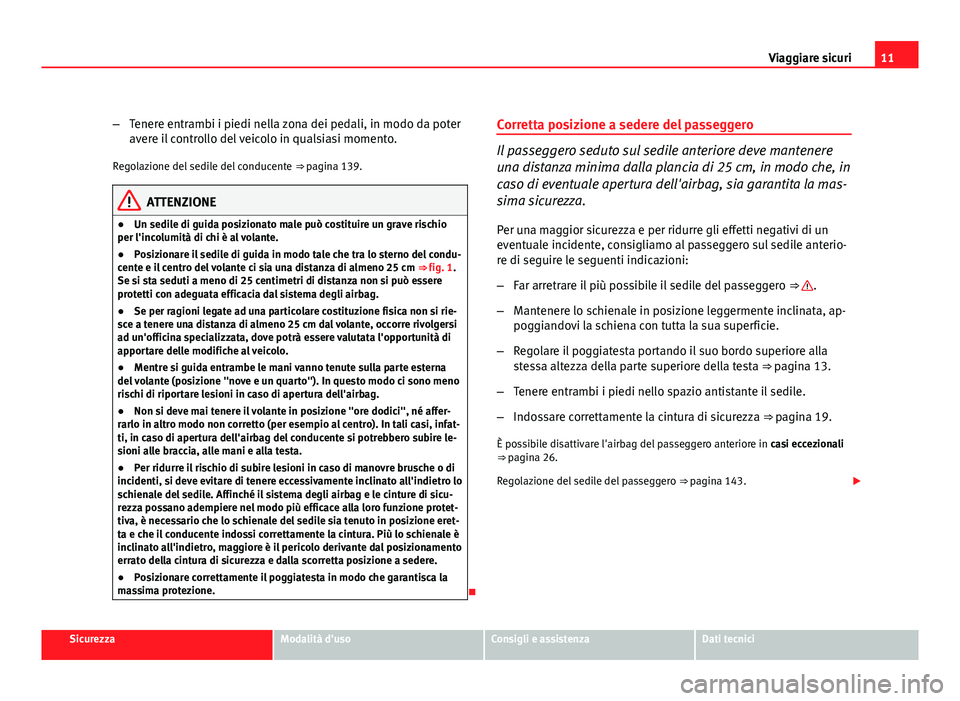 Seat Altea 2012 Manuale del proprietario (in Italian) 11
Viaggiare sicuri
– Tenere entrambi i piedi nella zona dei pedali, in modo da poter
avere il controllo del veicolo in qualsiasi momento.
Regolazione del sedile del conducente ⇒ pagina 139.
AT Seat Altea 2012 Manuale del proprietario (in Italian) 11
Viaggiare sicuri
– Tenere entrambi i piedi nella zona dei pedali, in modo da poter
avere il controllo del veicolo in qualsiasi momento.
Regolazione del sedile del conducente ⇒ pagina 139.
AT