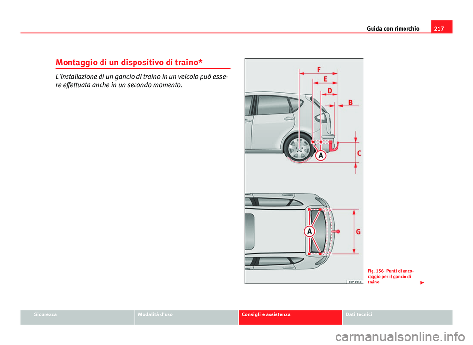 Seat Altea 2012  Manuale del proprietario (in Italian) 217
Guida con rimorchio
Montaggio di un dispositivo di traino*
L'installazione di un gancio di traino in un veicolo può esse-
re effettuata anche in un secondo momento.
Fig. 156 Punti di anco-
ra