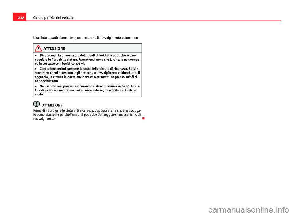 Seat Altea 2012  Manuale del proprietario (in Italian) 228Cura e pulizia del veicolo
Una cintura particolarmente sporca ostacola il riavvolgimento automatico.
ATTENZIONE
● Si raccomanda di non usare detergenti chimici che potrebbero dan-
neggiare le fib