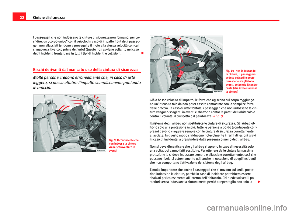 Seat Altea 2012 Manuale del proprietario (in Italian) 22Cinture di sicurezza
I passeggeri che non indossano le cinture di sicurezza non formano, per co-
sì dire, un „corpo unico“ con il veicolo. In caso di impatto frontale, i passeg-
geri non allacc Seat Altea 2012 Manuale del proprietario (in Italian) 22Cinture di sicurezza
I passeggeri che non indossano le cinture di sicurezza non formano, per co-
sì dire, un „corpo unico“ con il veicolo. In caso di impatto frontale, i passeg-
geri non allacc