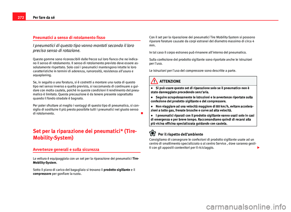 Seat Altea 2012 Manuale del proprietario (in Italian) 272Per fare da sé
Pneumatici a senso di rotolamento fisso
I pneumatici di questo tipo vanno montati secondo il loro
preciso senso di rotazione.
Queste gomme sono riconoscibili dalle frecce sul loro f Seat Altea 2012 Manuale del proprietario (in Italian) 272Per fare da sé
Pneumatici a senso di rotolamento fisso
I pneumatici di questo tipo vanno montati secondo il loro
preciso senso di rotazione.
Queste gomme sono riconoscibili dalle frecce sul loro f