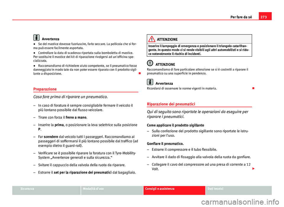 Seat Altea 2012 Manuale del proprietario (in Italian) 273
Per fare da sé
Avvertenza
● Se del mastice dovesse fuoriuscire, farlo seccare. La pellicola che si for-
ma può essere facilmente asportata.
● Controllare la data di scadenza riportata sulla Seat Altea 2012 Manuale del proprietario (in Italian) 273
Per fare da sé
Avvertenza
● Se del mastice dovesse fuoriuscire, farlo seccare. La pellicola che si for-
ma può essere facilmente asportata.
● Controllare la data di scadenza riportata sulla