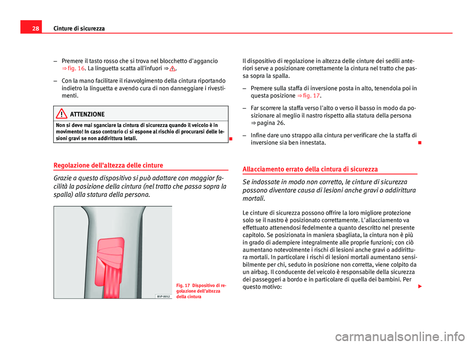 Seat Altea 2012 Manuale del proprietario (in Italian) 28Cinture di sicurezza
–Premere il tasto rosso che si trova nel blocchetto d'aggancio
⇒ fig. 16. La linguetta scatta all'infuori ⇒
.
– Con la mano facilitare il riavvolgimento del Seat Altea 2012 Manuale del proprietario (in Italian) 28Cinture di sicurezza
–Premere il tasto rosso che si trova nel blocchetto d'aggancio
⇒ fig. 16. La linguetta scatta all'infuori ⇒
.
– Con la mano facilitare il riavvolgimento del