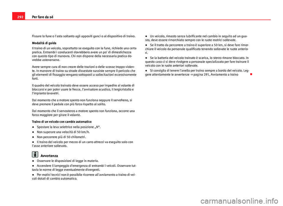 Seat Altea 2012 Manuale del proprietario (in Italian) 292Per fare da sé
Fissare la fune o l'asta soltanto agli appositi ganci o al dispositivo di traino.
Modalità di guida
Il traino di un veicolo, soprattutto se eseguito con la fune, richiede una c Seat Altea 2012 Manuale del proprietario (in Italian) 292Per fare da sé
Fissare la fune o l'asta soltanto agli appositi ganci o al dispositivo di traino.
Modalità di guida
Il traino di un veicolo, soprattutto se eseguito con la fune, richiede una c