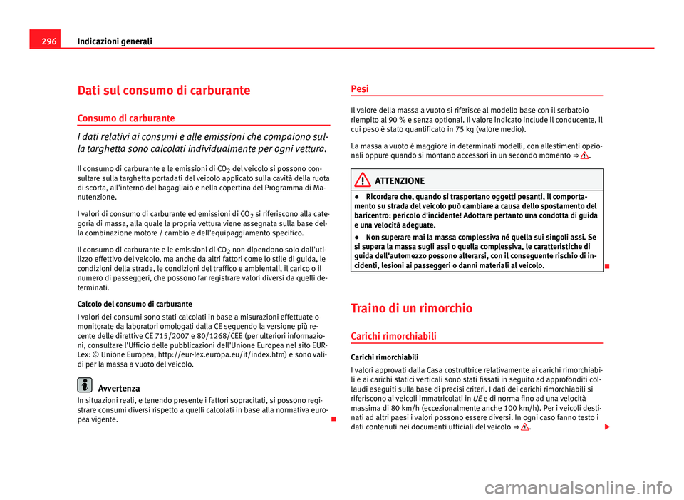Seat Altea 2012 Manuale del proprietario (in Italian) 296Indicazioni generali
Dati sul consumo di carburante
Consumo di carburante
I dati relativi ai consumi e alle emissioni che compaiono sul-
la targhetta sono calcolati individualmente per ogni vettura Seat Altea 2012 Manuale del proprietario (in Italian) 296Indicazioni generali
Dati sul consumo di carburante
Consumo di carburante
I dati relativi ai consumi e alle emissioni che compaiono sul-
la targhetta sono calcolati individualmente per ogni vettura