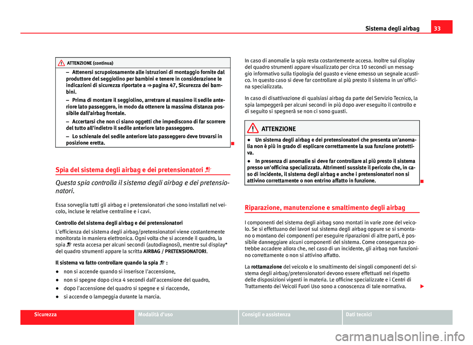Seat Altea 2012 Manuale del proprietario (in Italian) 33
Sistema degli airbag
ATTENZIONE (continua)
– Attenersi scrupolosamente alle istruzioni di montaggio fornite dal
produttore del seggiolino per bambini e tenere in considerazione le
indicazioni di Seat Altea 2012 Manuale del proprietario (in Italian) 33
Sistema degli airbag
ATTENZIONE (continua)
– Attenersi scrupolosamente alle istruzioni di montaggio fornite dal
produttore del seggiolino per bambini e tenere in considerazione le
indicazioni di