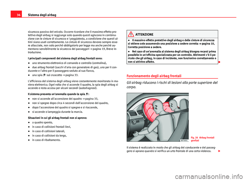 Seat Altea 2012 Manuale del proprietario (in Italian) 36Sistema degli airbag
sicurezza passiva del veicolo. Occorre ricordare che il massimo effetto pro-
tettivo degli airbag si raggiunge solo quando questi agiscono in combina-
zione con le cinture di si Seat Altea 2012 Manuale del proprietario (in Italian) 36Sistema degli airbag
sicurezza passiva del veicolo. Occorre ricordare che il massimo effetto pro-
tettivo degli airbag si raggiunge solo quando questi agiscono in combina-
zione con le cinture di si