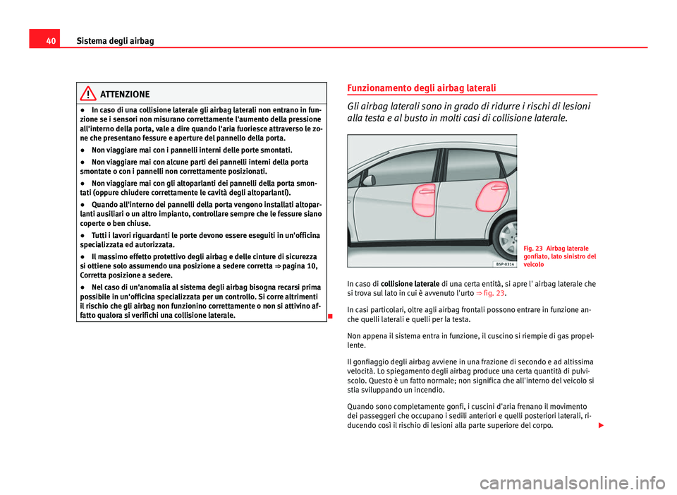 Seat Altea 2012 Manuale del proprietario (in Italian) 40Sistema degli airbag
ATTENZIONE
● In caso di una collisione laterale gli airbag laterali non entrano in fun-
zione se i sensori non misurano correttamente l'aumento della pressione
all'int Seat Altea 2012 Manuale del proprietario (in Italian) 40Sistema degli airbag
ATTENZIONE
● In caso di una collisione laterale gli airbag laterali non entrano in fun-
zione se i sensori non misurano correttamente l'aumento della pressione
all'int