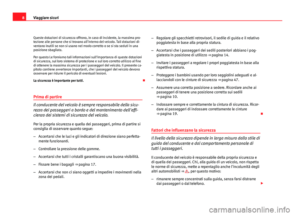 Seat Altea 2012 Manuale del proprietario (in Italian) 8Viaggiare sicuri
Queste dotazioni di sicurezza offrono, in caso di incidente, la massima pro-
tezione alle persone che si trovano all'interno del veicolo. Tali dotazioni di-
ventano inutili se no Seat Altea 2012 Manuale del proprietario (in Italian) 8Viaggiare sicuri
Queste dotazioni di sicurezza offrono, in caso di incidente, la massima pro-
tezione alle persone che si trovano all'interno del veicolo. Tali dotazioni di-
ventano inutili se no
