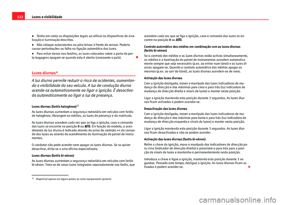 Seat Altea 2012 Manual do proprietário (in Portuguese) 122Luzes e visibilidade
●Tenha em conta as disposições legais ao utilizar os dispositivos de sina-
lização e iluminação descritos.
● Não coloque autocolantes no pára-brisas à frente do se Seat Altea 2012 Manual do proprietário (in Portuguese) 122Luzes e visibilidade
●Tenha em conta as disposições legais ao utilizar os dispositivos de sina-
lização e iluminação descritos.
● Não coloque autocolantes no pára-brisas à frente do se