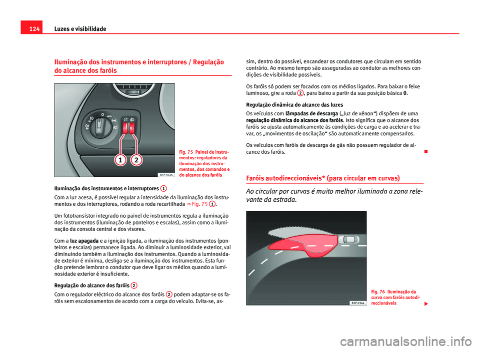 Seat Altea 2012 Manual do proprietário (in Portuguese) 124Luzes e visibilidade
Iluminação dos instrumentos e interruptores / Regulação
do alcance dos faróis
Fig. 75 Painel de instru-
mentos: reguladores da
iluminação dos instru-
mentos, dos comando Seat Altea 2012 Manual do proprietário (in Portuguese) 124Luzes e visibilidade
Iluminação dos instrumentos e interruptores / Regulação
do alcance dos faróis
Fig. 75 Painel de instru-
mentos: reguladores da
iluminação dos instru-
mentos, dos comando
