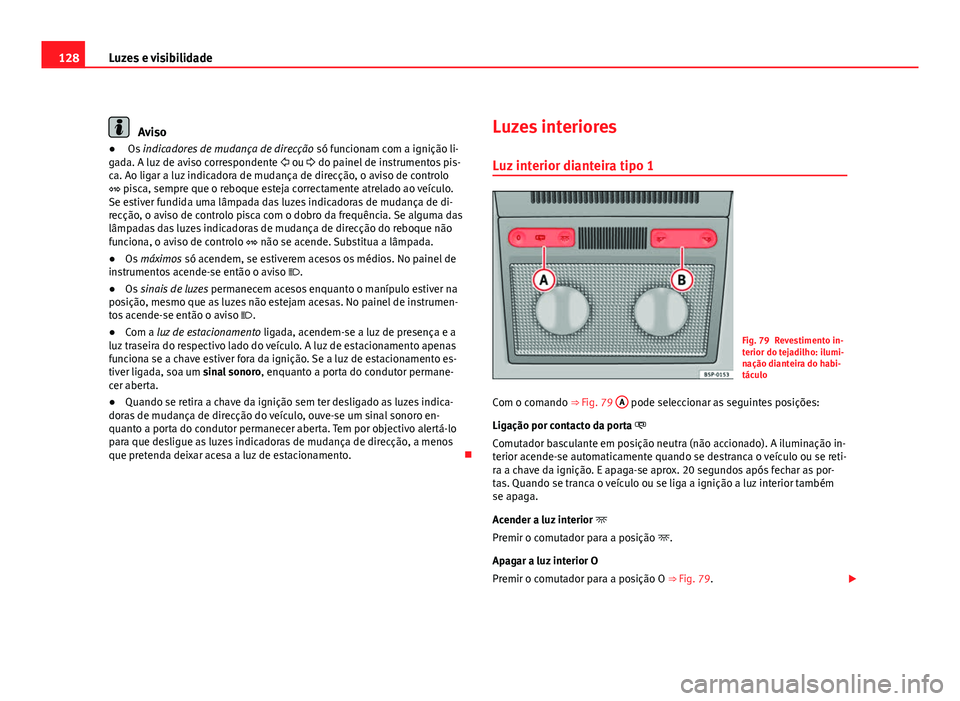 Seat Altea 2012 Manual do proprietário (in Portuguese) 128Luzes e visibilidade
Aviso
● Os indicadores de mudança de direcção só funcionam com a ignição li-
gada. A luz de aviso correspondente ou do painel de instrumentos pis-
ca. Ao li Seat Altea 2012 Manual do proprietário (in Portuguese) 128Luzes e visibilidade
Aviso
● Os indicadores de mudança de direcção só funcionam com a ignição li-
gada. A luz de aviso correspondente ou do painel de instrumentos pis-
ca. Ao li