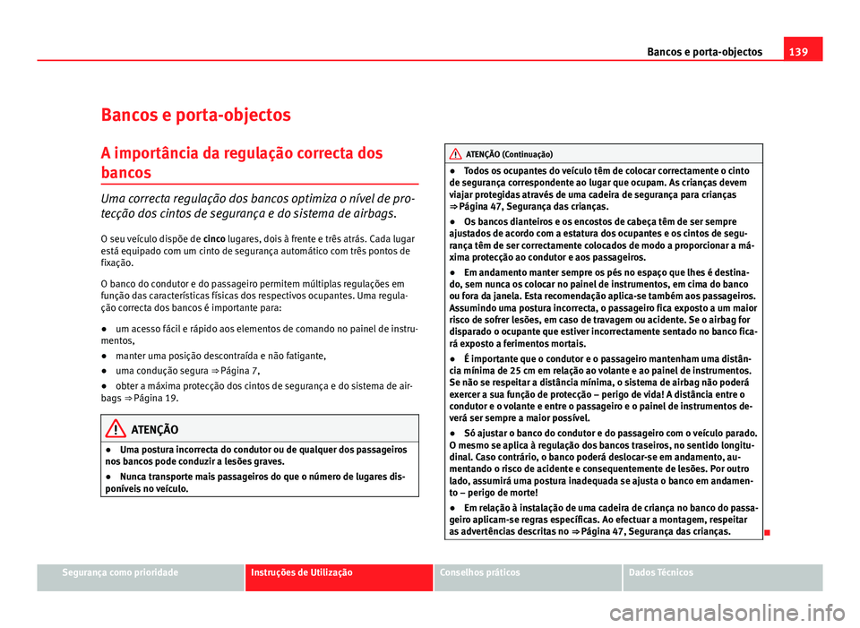 Seat Altea 2012 Manual do proprietário (in Portuguese) 139
Bancos e porta-objectos
Bancos e porta-objectos
A importância da regulação correcta dos
bancos
Uma correcta regulação dos bancos optimiza o nível de pro-
tecção dos cintos de segurança e Seat Altea 2012 Manual do proprietário (in Portuguese) 139
Bancos e porta-objectos
Bancos e porta-objectos
A importância da regulação correcta dos
bancos
Uma correcta regulação dos bancos optimiza o nível de pro-
tecção dos cintos de segurança e