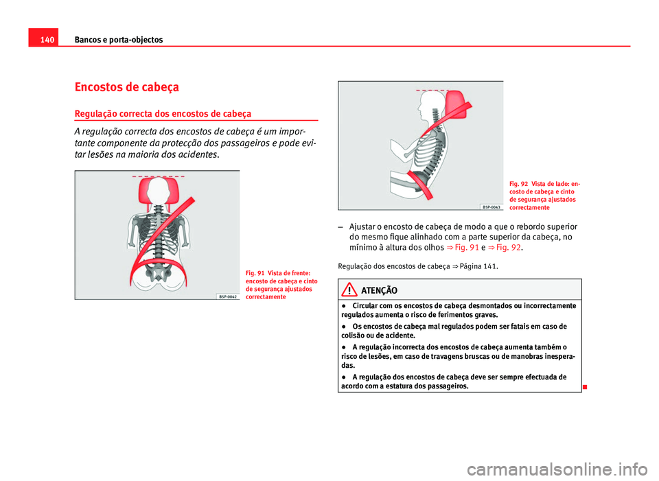 Seat Altea 2012 Manual do proprietário (in Portuguese) 140Bancos e porta-objectos
Encostos de cabeça
Regulação correcta dos encostos de cabeça
A regulação correcta dos encostos de cabeça é um impor-
tante componente da protecção dos passageiros Seat Altea 2012 Manual do proprietário (in Portuguese) 140Bancos e porta-objectos
Encostos de cabeça
Regulação correcta dos encostos de cabeça
A regulação correcta dos encostos de cabeça é um impor-
tante componente da protecção dos passageiros