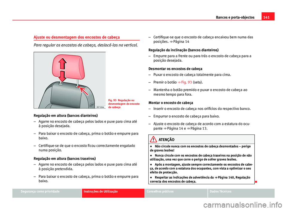 Seat Altea 2012 Manual do proprietário (in Portuguese) 141
Bancos e porta-objectos
Ajuste ou desmontagem dos encostos de cabeça
Para regular os encostos de cabeça, deslocá-los na vertical.
Fig. 93 Regulação ou
desmontagem do encosto
de cabeça
Regula Seat Altea 2012 Manual do proprietário (in Portuguese) 141
Bancos e porta-objectos
Ajuste ou desmontagem dos encostos de cabeça
Para regular os encostos de cabeça, deslocá-los na vertical.
Fig. 93 Regulação ou
desmontagem do encosto
de cabeça
Regula