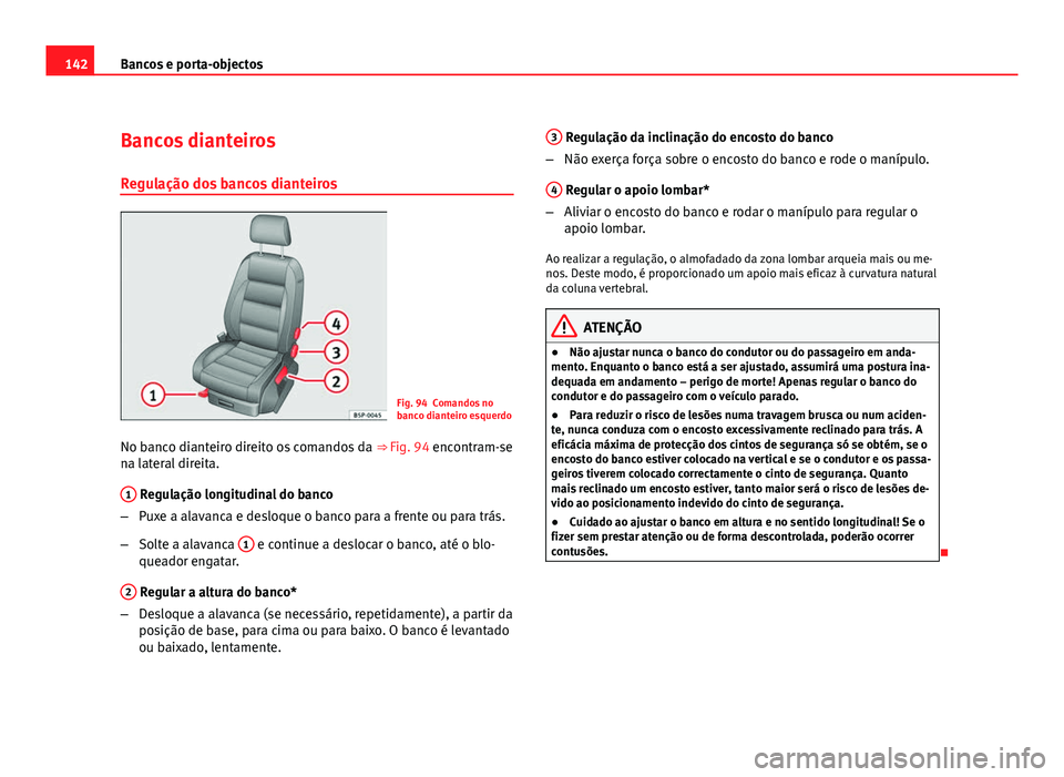 Seat Altea 2012 Manual do proprietário (in Portuguese) 142Bancos e porta-objectos
Bancos dianteiros
Regulação dos bancos dianteiros
Fig. 94 Comandos no
banco dianteiro esquerdo
No banco dianteiro direito os comandos da ⇒ Fig. 94 encontram-se
na lat Seat Altea 2012 Manual do proprietário (in Portuguese) 142Bancos e porta-objectos
Bancos dianteiros
Regulação dos bancos dianteiros
Fig. 94 Comandos no
banco dianteiro esquerdo
No banco dianteiro direito os comandos da ⇒ Fig. 94 encontram-se
na lat