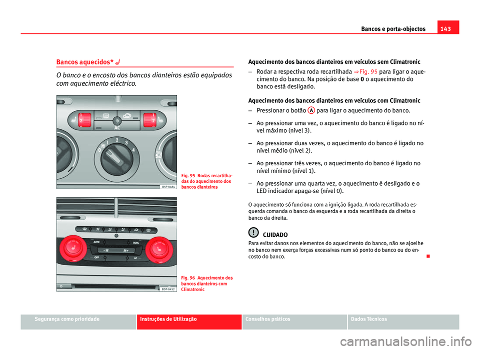Seat Altea 2012 Manual do proprietário (in Portuguese) 143
Bancos e porta-objectos
Bancos aquecidos*
O banco e o encosto dos bancos dianteiros estão equipados
com aquecimento eléctrico.
Fig. 95 Rodas recartilha-
das do aquecimento dos
bancos diantei Seat Altea 2012 Manual do proprietário (in Portuguese) 143
Bancos e porta-objectos
Bancos aquecidos*
O banco e o encosto dos bancos dianteiros estão equipados
com aquecimento eléctrico.
Fig. 95 Rodas recartilha-
das do aquecimento dos
bancos diantei