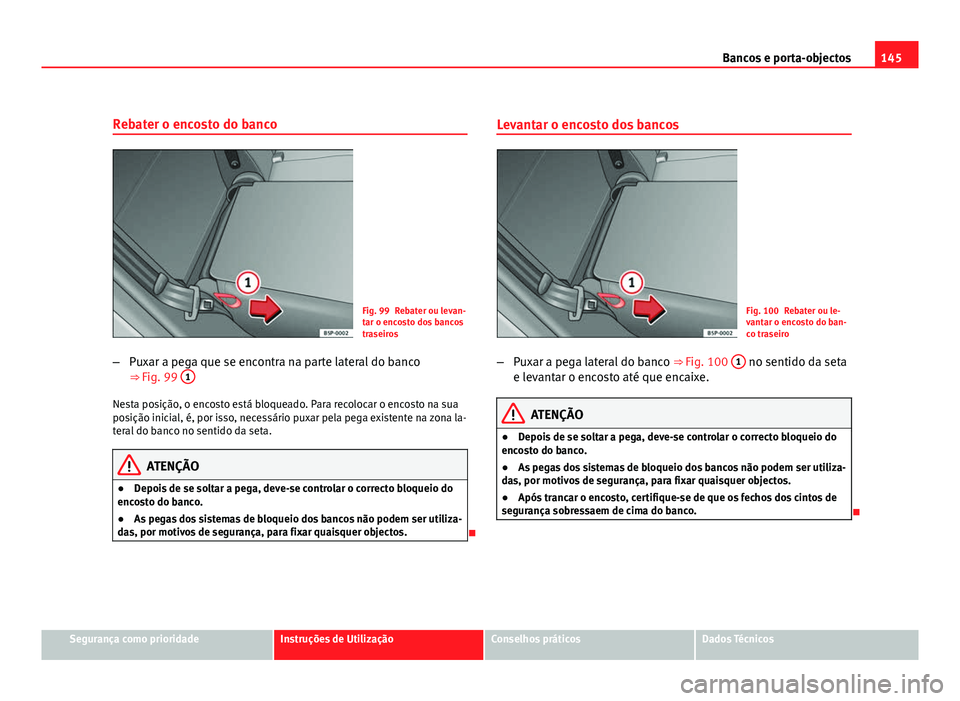 Seat Altea 2012 Manual do proprietário (in Portuguese) 145
Bancos e porta-objectos
Rebater o encosto do banco
Fig. 99 Rebater ou levan-
tar o encosto dos bancos
traseiros
– Puxar a pega que se encontra na parte lateral do banco
⇒ Fig. 99 1
Nesta po Seat Altea 2012 Manual do proprietário (in Portuguese) 145
Bancos e porta-objectos
Rebater o encosto do banco
Fig. 99 Rebater ou levan-
tar o encosto dos bancos
traseiros
– Puxar a pega que se encontra na parte lateral do banco
⇒ Fig. 99 1
Nesta po