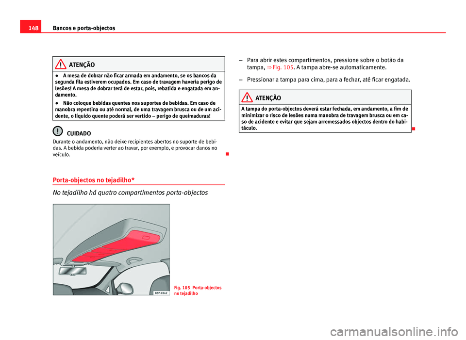 Seat Altea 2012 Manual do proprietário (in Portuguese) 148Bancos e porta-objectos
ATENÇÃO
● A mesa de dobrar não ficar armada em andamento, se os bancos da
segunda fila estiverem ocupados. Em caso de travagem haveria perigo de
lesões! A mesa de dobr Seat Altea 2012 Manual do proprietário (in Portuguese) 148Bancos e porta-objectos
ATENÇÃO
● A mesa de dobrar não ficar armada em andamento, se os bancos da
segunda fila estiverem ocupados. Em caso de travagem haveria perigo de
lesões! A mesa de dobr