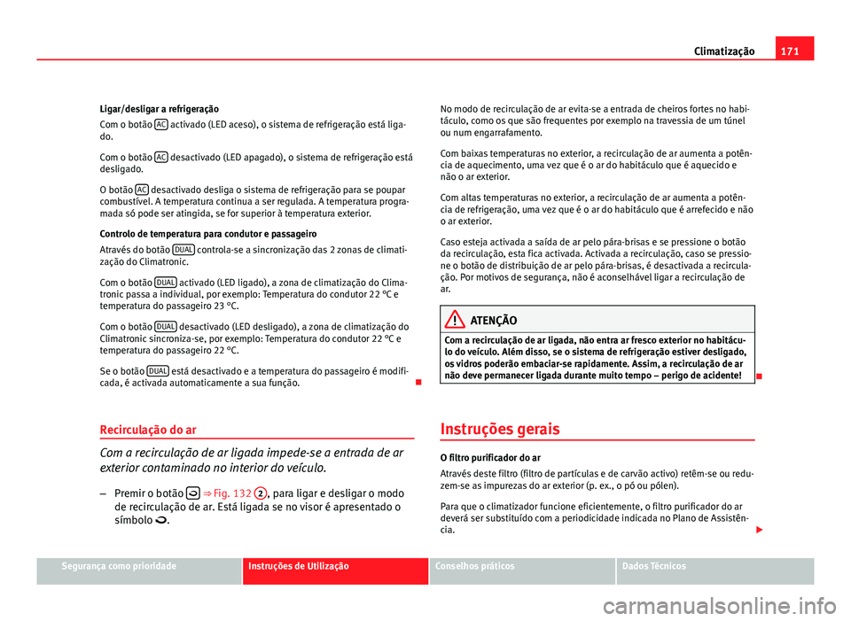 Seat Altea 2012 Manual do proprietário (in Portuguese) 171
Climatização
Ligar/desligar a refrigeração
Com o botão AC
activado (LED aceso), o sistema de refrigeração está liga-
do.
Com o botão AC
desactivado (LED apagado), o sistema de refrige Seat Altea 2012 Manual do proprietário (in Portuguese) 171
Climatização
Ligar/desligar a refrigeração
Com o botão AC
activado (LED aceso), o sistema de refrigeração está liga-
do.
Com o botão AC
desactivado (LED apagado), o sistema de refrige