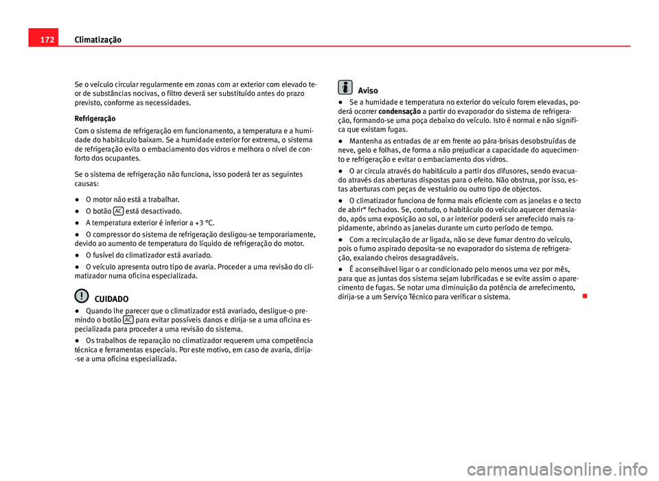Seat Altea 2012 Manual do proprietário (in Portuguese) 172Climatização
Se o veículo circular regularmente em zonas com ar exterior com elevado te-
or de substâncias nocivas, o filtro deverá ser substituído antes do prazo
previsto, conforme as necess Seat Altea 2012 Manual do proprietário (in Portuguese) 172Climatização
Se o veículo circular regularmente em zonas com ar exterior com elevado te-
or de substâncias nocivas, o filtro deverá ser substituído antes do prazo
previsto, conforme as necess