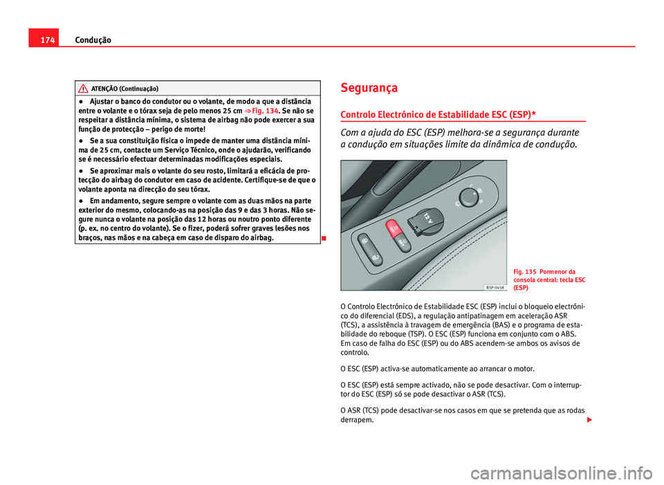 Seat Altea 2012 Manual do proprietário (in Portuguese) 174Condução
ATENÇÃO (Continuação)
● Ajustar o banco do condutor ou o volante, de modo a que a distância
entre o volante e o tórax seja de pelo menos 25 cm ⇒ Fig. 134. Se não se
respeit Seat Altea 2012 Manual do proprietário (in Portuguese) 174Condução
ATENÇÃO (Continuação)
● Ajustar o banco do condutor ou o volante, de modo a que a distância
entre o volante e o tórax seja de pelo menos 25 cm ⇒ Fig. 134. Se não se
respeit