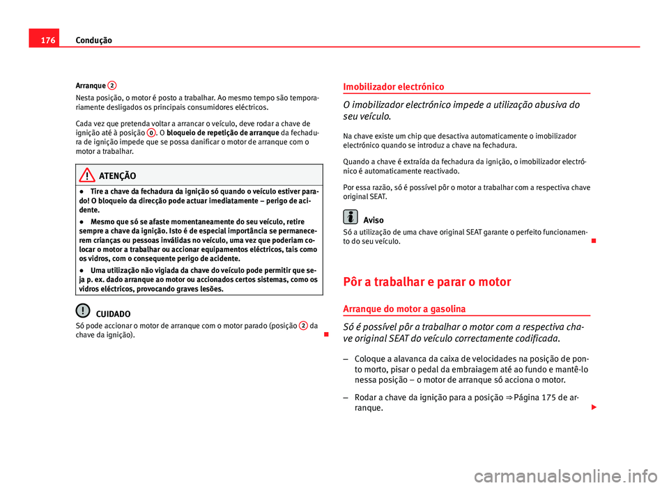 Seat Altea 2012 Manual do proprietário (in Portuguese) 176Condução
Arranque 2
Nesta posição, o motor é posto a trabalhar. Ao mesmo tempo são tempora-
riamente desligados os principais consumidores eléctricos.
Cada vez que pretenda voltar a arranca Seat Altea 2012 Manual do proprietário (in Portuguese) 176Condução
Arranque 2
Nesta posição, o motor é posto a trabalhar. Ao mesmo tempo são tempora-
riamente desligados os principais consumidores eléctricos.
Cada vez que pretenda voltar a arranca