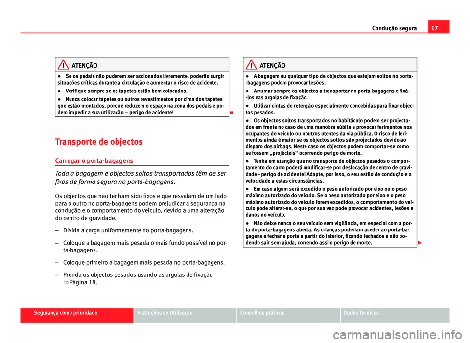 Seat Altea 2012 Manual do proprietário (in Portuguese) 17
Condução segura
ATENÇÃO
● Se os pedais não puderem ser accionados livremente, poderão surgir
situações críticas durante a circulação e aumentar o risco de acidente.
● Verifique sempr Seat Altea 2012 Manual do proprietário (in Portuguese) 17
Condução segura
ATENÇÃO
● Se os pedais não puderem ser accionados livremente, poderão surgir
situações críticas durante a circulação e aumentar o risco de acidente.
● Verifique sempr