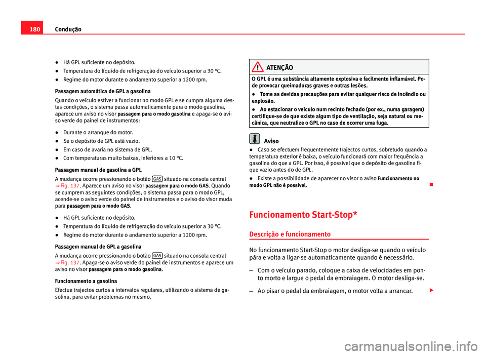 Seat Altea 2012 Manual do proprietário (in Portuguese) 180Condução
● Há GPL suficiente no depósito.
● Temperatura do líquido de refrigeração do veículo superior a 30 °C.
● Regime do motor durante o andamento superior a 1200 rpm.
Passagem au Seat Altea 2012 Manual do proprietário (in Portuguese) 180Condução
● Há GPL suficiente no depósito.
● Temperatura do líquido de refrigeração do veículo superior a 30 °C.
● Regime do motor durante o andamento superior a 1200 rpm.
Passagem au
