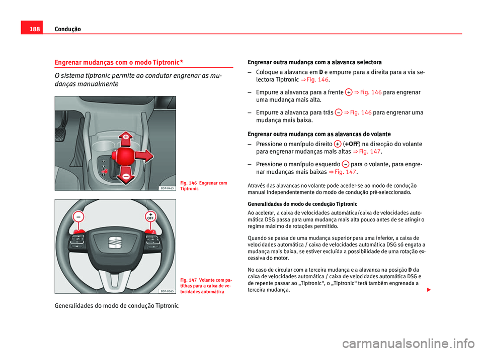 Seat Altea 2012 Manual do proprietário (in Portuguese) 188Condução
Engrenar mudanças com o modo Tiptronic*
O sistema tiptronic permite ao condutor engrenar as mu-
danças manualmente
Fig. 146 Engrenar com
Tiptronic
Fig. 147 Volante com pa-
tilhas para Seat Altea 2012 Manual do proprietário (in Portuguese) 188Condução
Engrenar mudanças com o modo Tiptronic*
O sistema tiptronic permite ao condutor engrenar as mu-
danças manualmente
Fig. 146 Engrenar com
Tiptronic
Fig. 147 Volante com pa-
tilhas para