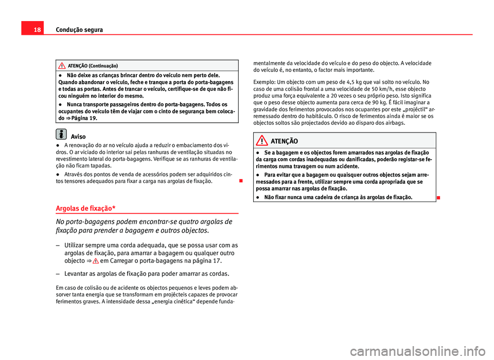 Seat Altea 2012 Manual do proprietário (in Portuguese) 18Condução segura
ATENÇÃO (Continuação)
● Não deixe as crianças brincar dentro do veículo nem perto dele.
Quando abandonar o veículo, feche e tranque a porta do porta-bagagens
e todas as p Seat Altea 2012 Manual do proprietário (in Portuguese) 18Condução segura
ATENÇÃO (Continuação)
● Não deixe as crianças brincar dentro do veículo nem perto dele.
Quando abandonar o veículo, feche e tranque a porta do porta-bagagens
e todas as p