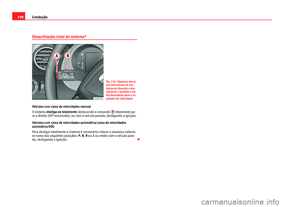 Seat Altea 2012  Manual do proprietário (in Portuguese)  198Condução
Desactivação total do sistema*
Fig. 154 Alavanca das lu-
zes indicadoras de mu-
dança de direcção e dos
máximos: comando e bo-
tão basculante para o re-
gulador de velocidade
Veí