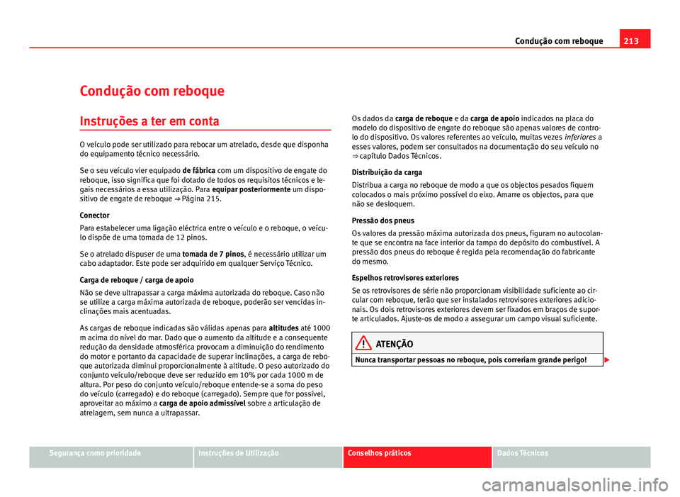 Seat Altea 2012  Manual do proprietário (in Portuguese)  213
Condução com reboque
Condução com reboque
Instruções a ter em conta
O veículo pode ser utilizado para rebocar um atrelado, desde que disponha
do equipamento técnico necessário.
Se o seu v