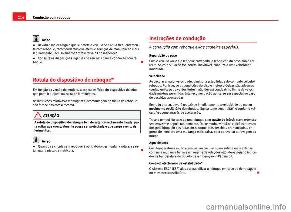 Seat Altea 2012  Manual do proprietário (in Portuguese)  214Condução com reboque
Aviso
● Devido à maior carga a que submete o veículo se circula frequentemen-
te com reboque, recomendamos que efectue serviços de manutenção mais
regularmente, inclus