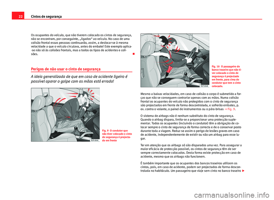 Seat Altea 2012 Manual do proprietário (in Portuguese) 22Cintos de segurança
Os ocupantes do veículo, que não tiverem colocado os cintos de segurança,
não se encontram, por conseguinte, „ligados“ ao veículo. No caso de uma
colisão frontal essas Seat Altea 2012 Manual do proprietário (in Portuguese) 22Cintos de segurança
Os ocupantes do veículo, que não tiverem colocado os cintos de segurança,
não se encontram, por conseguinte, „ligados“ ao veículo. No caso de uma
colisão frontal essas