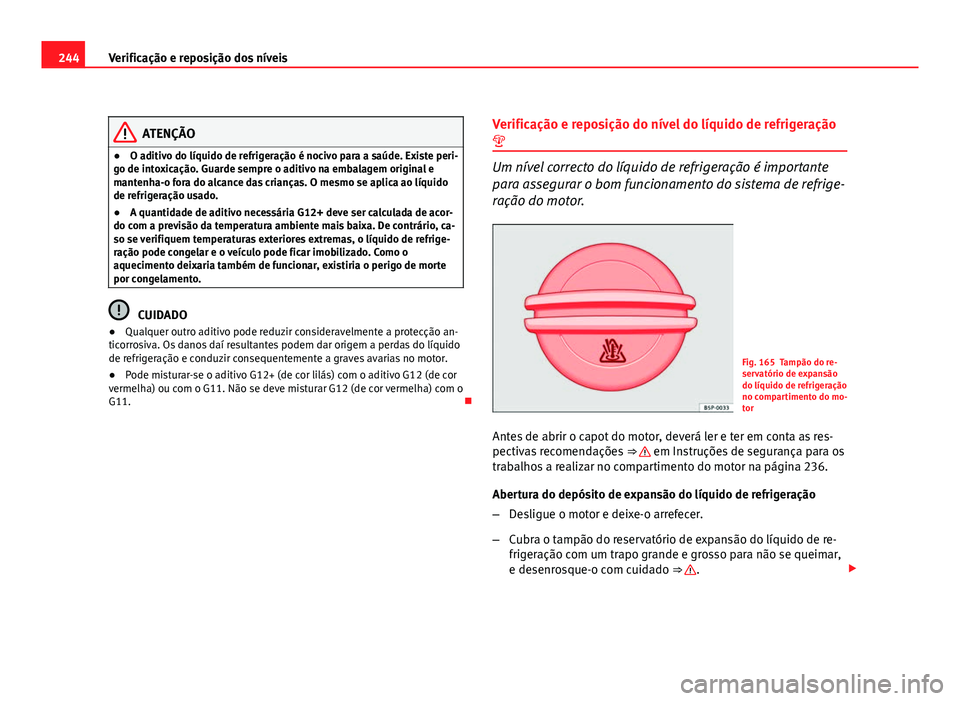 Seat Altea 2012 Manual do proprietário (in Portuguese) 244Verificação e reposição dos níveis
ATENÇÃO
● O aditivo do líquido de refrigeração é nocivo para a saúde. Existe peri-
go de intoxicação. Guarde sempre o aditivo na embalagem origina Seat Altea 2012 Manual do proprietário (in Portuguese) 244Verificação e reposição dos níveis
ATENÇÃO
● O aditivo do líquido de refrigeração é nocivo para a saúde. Existe peri-
go de intoxicação. Guarde sempre o aditivo na embalagem origina