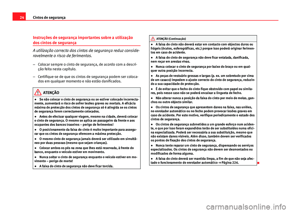 Seat Altea 2012 Manual do proprietário (in Portuguese) 24Cintos de segurança
Instruções de segurança importantes sobre a utilização
dos cintos de segurança
A utilização correcta dos cintos de segurança reduz conside-
ravelmente o risco de ferime Seat Altea 2012 Manual do proprietário (in Portuguese) 24Cintos de segurança
Instruções de segurança importantes sobre a utilização
dos cintos de segurança
A utilização correcta dos cintos de segurança reduz conside-
ravelmente o risco de ferime