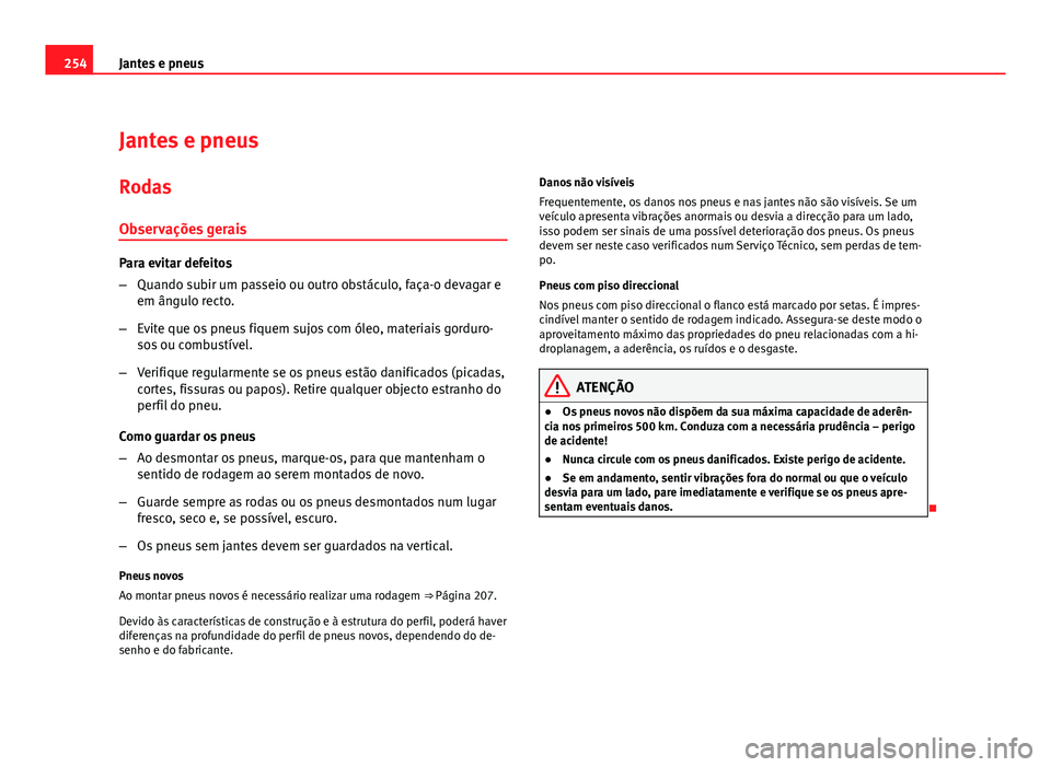 Seat Altea 2012 Manual do proprietário (in Portuguese) 254Jantes e pneus
Jantes e pneus
Rodas Observações gerais
Para evitar defeitos
– Quando subir um passeio ou outro obstáculo, faça-o devagar e
em ângulo recto.
– Evite que os pneus fiquem sujo Seat Altea 2012 Manual do proprietário (in Portuguese) 254Jantes e pneus
Jantes e pneus
Rodas Observações gerais
Para evitar defeitos
– Quando subir um passeio ou outro obstáculo, faça-o devagar e
em ângulo recto.
– Evite que os pneus fiquem sujo