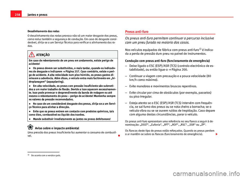 Seat Altea 2012 Manual do proprietário (in Portuguese) 258Jantes e pneus
Desalinhamento das rodas
O desalinhamento das rodas provoca não só um maior desgaste dos pneus,
como reduz também a segurança de condução. Em caso de desgaste consi-
derável, Seat Altea 2012 Manual do proprietário (in Portuguese) 258Jantes e pneus
Desalinhamento das rodas
O desalinhamento das rodas provoca não só um maior desgaste dos pneus,
como reduz também a segurança de condução. Em caso de desgaste consi-
derável,