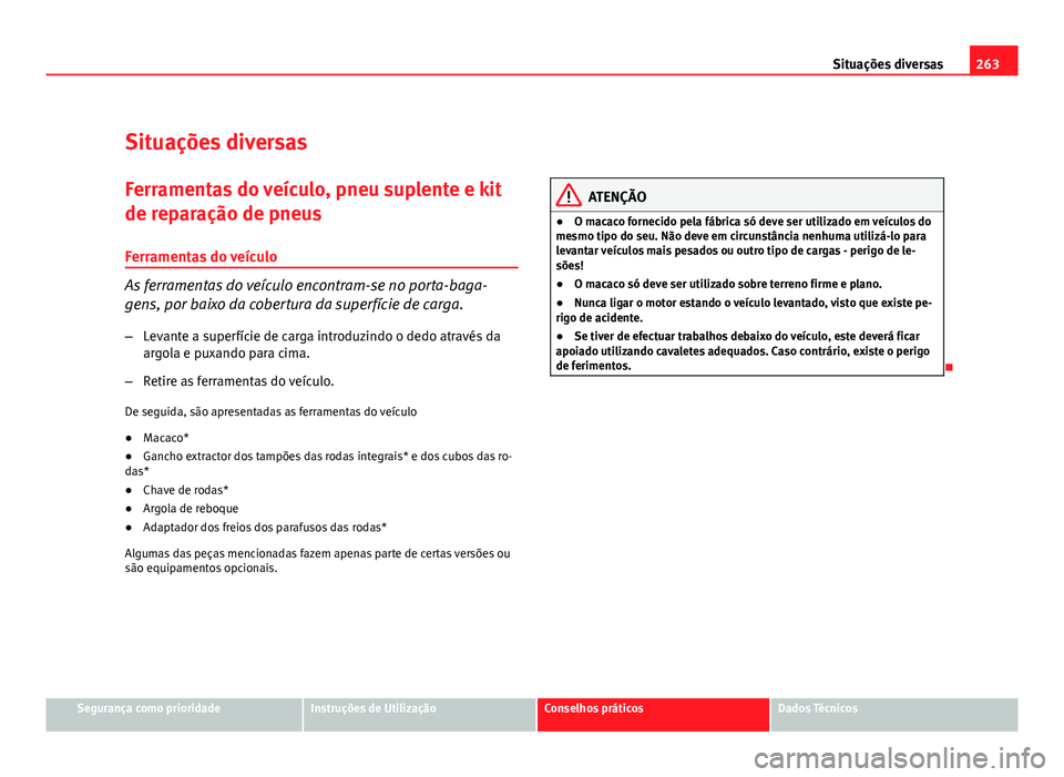 Seat Altea 2012 Manual do proprietário (in Portuguese) 263
Situações diversas
Situações diversas
Ferramentas do veículo, pneu suplente e kit
de reparação de pneus Ferramentas do veículo
As ferramentas do veículo encontram-se no porta-baga-
gens, Seat Altea 2012 Manual do proprietário (in Portuguese) 263
Situações diversas
Situações diversas
Ferramentas do veículo, pneu suplente e kit
de reparação de pneus Ferramentas do veículo
As ferramentas do veículo encontram-se no porta-baga-
gens,